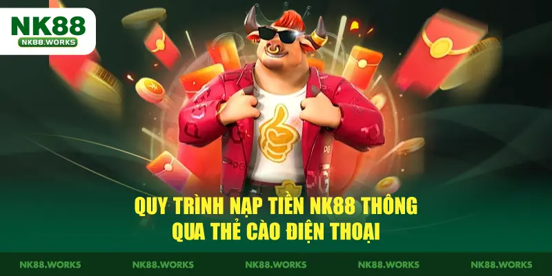 Hướng Dẫn Chi Tiết Cách Nạp Tiền Tại NK88 Cho Tân Thủ 2 Quy trình nạp tiền NK88 thông qua thẻ cào điện thoại